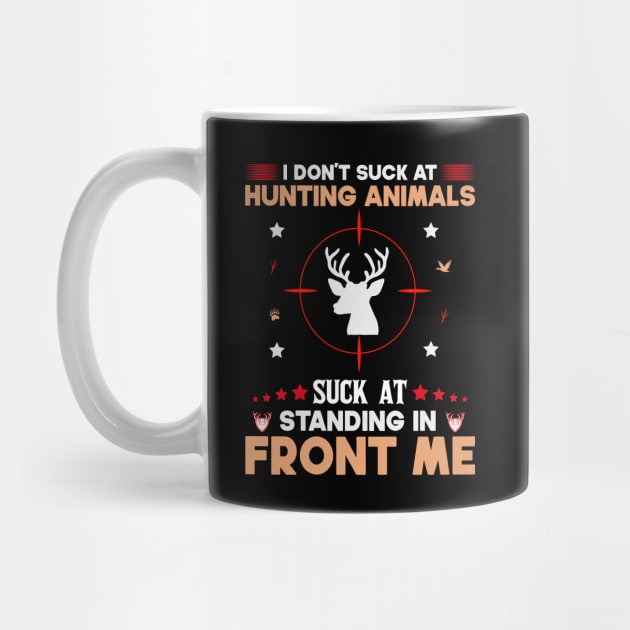 I Don't Suck At Hunting Animals Suck At Standing In Front Of Me by SbeenShirts